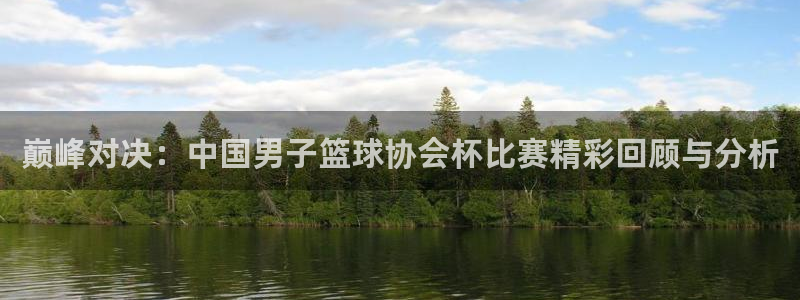  678体育app安卓版下载：巅峰对决：中国男子篮球协会杯比赛